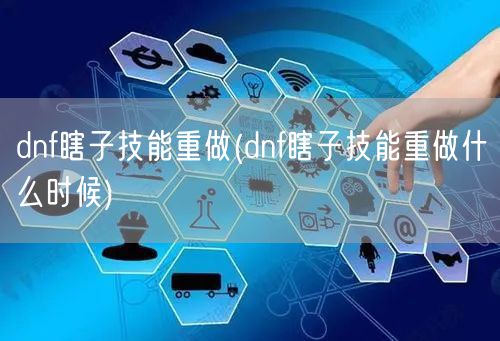 dnf瞎子技能重做(dnf瞎子技能重做什么时候)