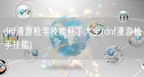 dnf漫游枪手技能补丁大全(dnf漫游枪手技能)