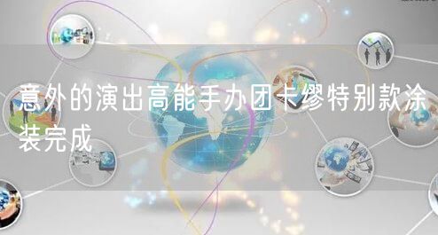 意外的演出高能手办团卡缪特别款涂装完成