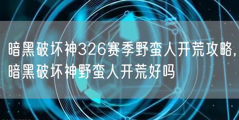 暗黑破坏神326赛季野蛮人开荒攻略,暗黑破坏神野蛮人开荒好吗