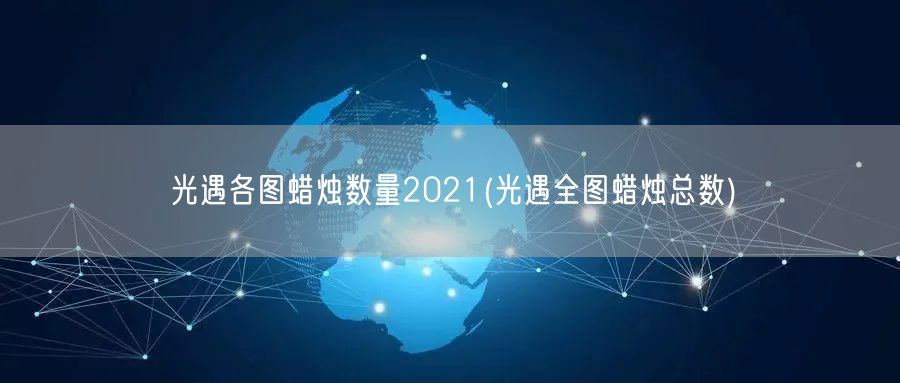 光遇各图蜡烛数量2021(光遇全图蜡烛总数)