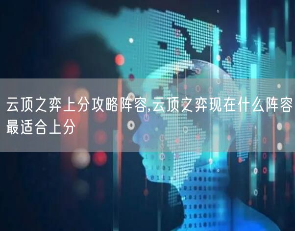 云顶之弈上分攻略阵容,云顶之弈现在什么阵容最适合上分