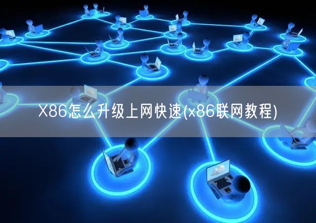 X86怎么升级上网快速(x86联网教程)