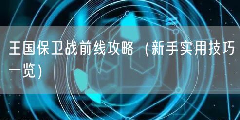 王国保卫战前线攻略（新手实用技巧一览）