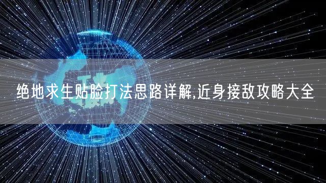 绝地求生贴脸打法思路详解,近身接敌攻略大全