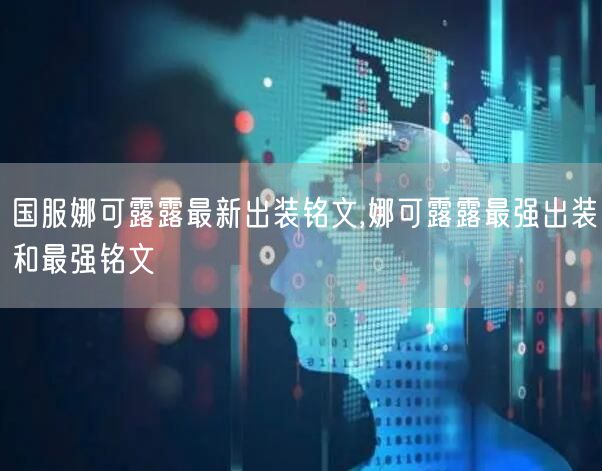 国服娜可露露最新出装铭文,娜可露露最强出装和最强铭文