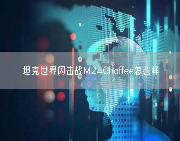 坦克世界闪击战M24Chaffee怎么样