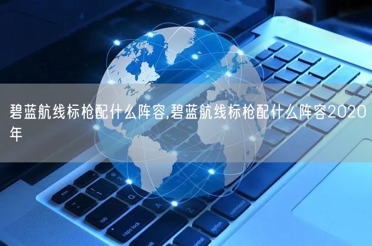 碧蓝航线标枪配什么阵容,碧蓝航线标枪配什么阵容2020年