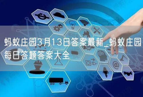 蚂蚁庄园3月13日答案最新_蚂蚁庄园每日答题答案大全