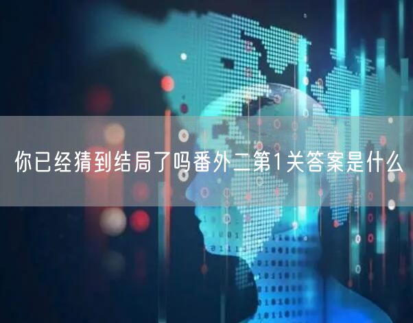 你已经猜到结局了吗番外二第1关答案是什么