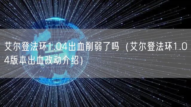 艾尔登法环1.04出血削弱了吗（艾尔登法环1.04版本出血改动介绍）