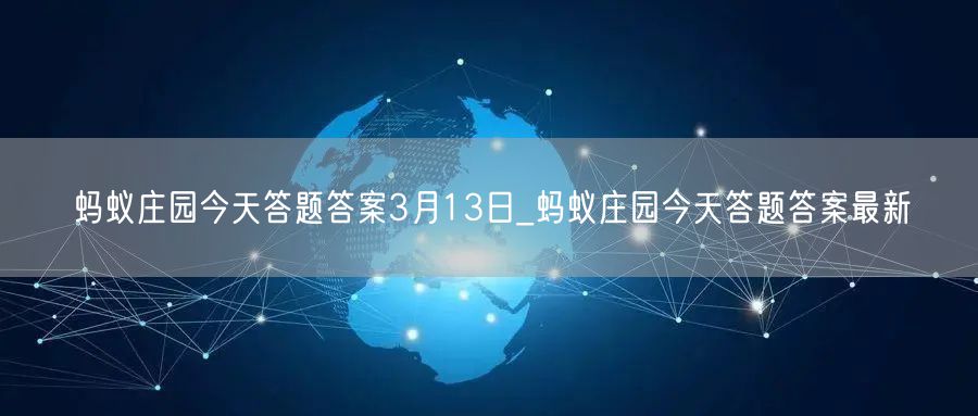 蚂蚁庄园今天答题答案3月13日_蚂蚁庄园今天答题答案最新