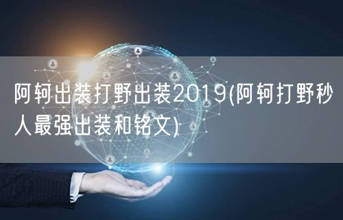 阿轲出装打野出装2019(阿轲打野秒人最强出装和铭文)