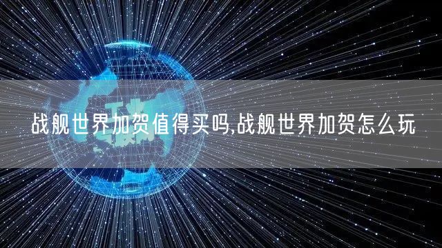 战舰世界加贺值得买吗,战舰世界加贺怎么玩