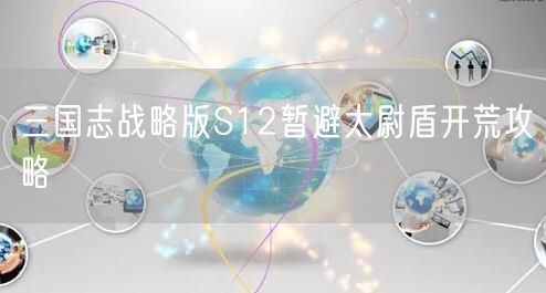 三国志战略版S12暂避太尉盾开荒攻略