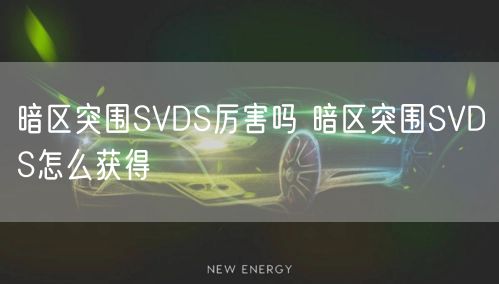 暗区突围SVDS厉害吗 暗区突围SVDS怎么获得