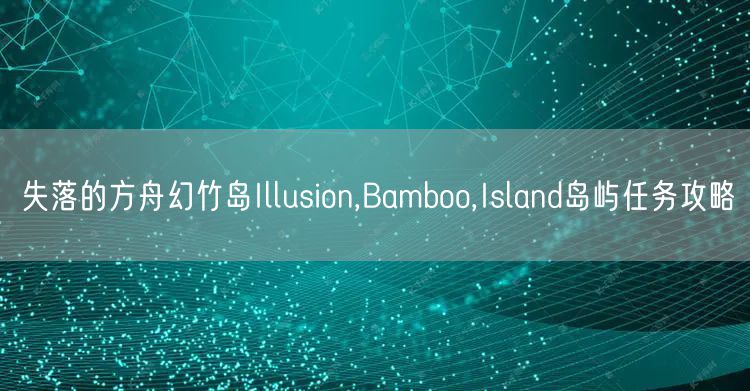 失落的方舟幻竹岛Illusion,Bamboo,Island岛屿任务攻略