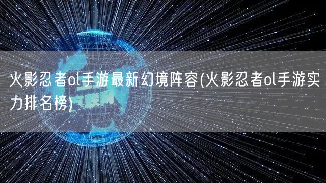 火影忍者ol手游最新幻境阵容(火影忍者ol手游实力排名榜)