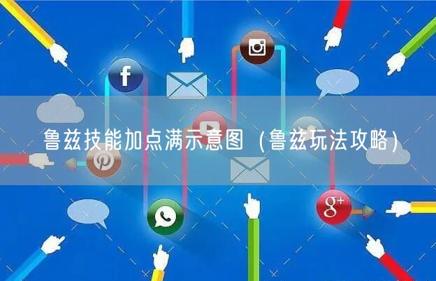 鲁兹技能加点满示意图（鲁兹玩法攻略）