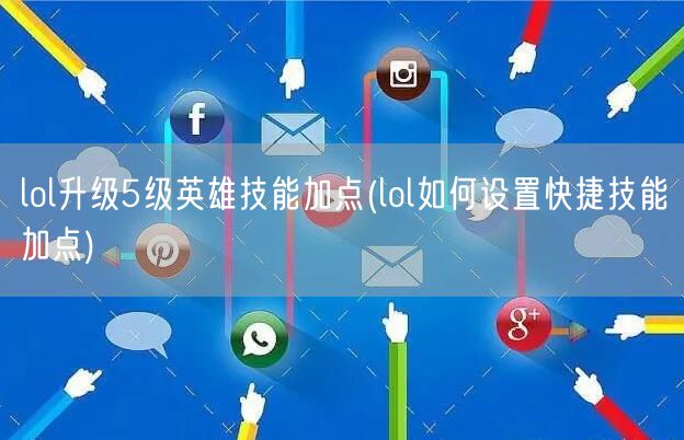 lol升级5级英雄技能加点(lol如何设置快捷技能加点)