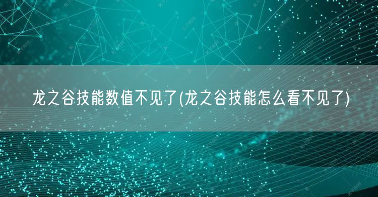 龙之谷技能数值不见了(龙之谷技能怎么看不见了)