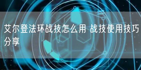 艾尔登法环战技怎么用 战技使用技巧分享