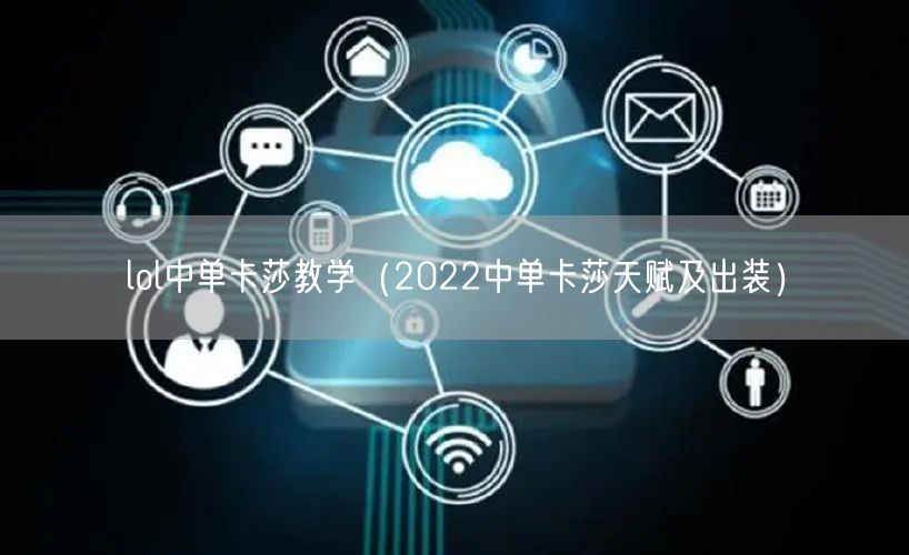 lol中单卡莎教学（2022中单卡莎天赋及出装）