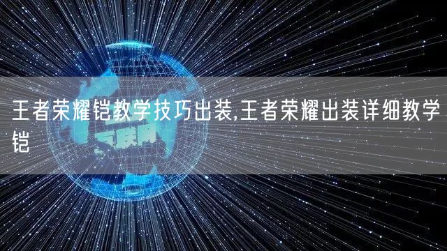 王者荣耀铠教学技巧出装,王者荣耀出装详细教学铠