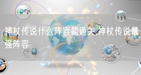 神杖传说什么阵容能通关,神杖传说最强阵容