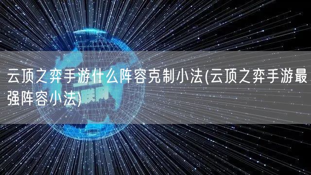 云顶之弈手游什么阵容克制小法(云顶之弈手游最强阵容小法)