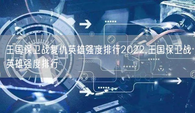 王国保卫战复仇英雄强度排行2022,王国保卫战英雄强度排行