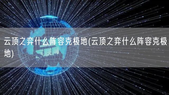 云顶之弈什么阵容克极地(云顶之弈什么阵容克极地)