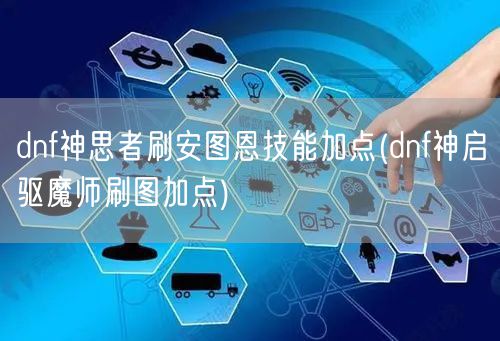 dnf神思者刷安图恩技能加点(dnf神启驱魔师刷图加点)