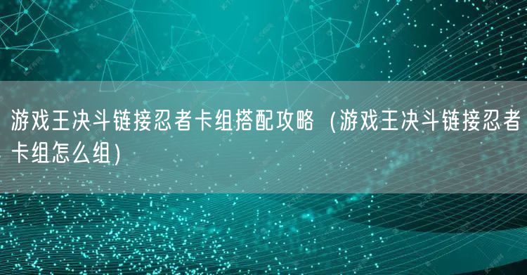 游戏王决斗链接忍者卡组搭配攻略（游戏王决斗链接忍者卡组怎么组）