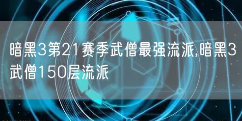 暗黑3第21赛季武僧最强流派,暗黑3武僧150层流派