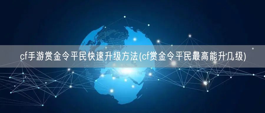 cf手游赏金令平民快速升级方法(cf赏金令平民最高能升几级)