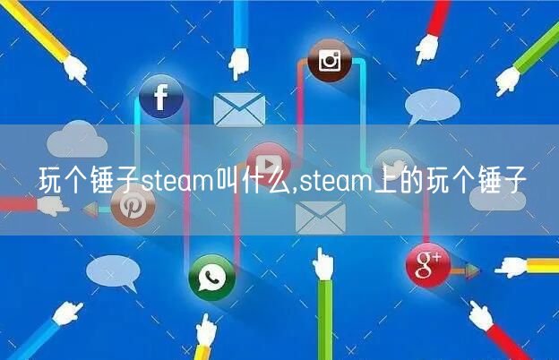 玩个锤子steam叫什么,steam上的玩个锤子