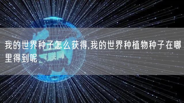 我的世界种子怎么获得,我的世界种植物种子在哪里得到呢