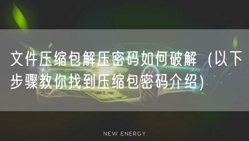 文件压缩包解压密码如何破解（以下步骤教你找到压缩包密码介绍）