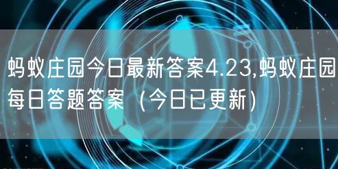 蚂蚁庄园今日最新答案4.23,蚂蚁庄园每日答题答案（今日已更新）