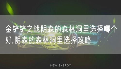 金铲铲之战阴森的森林洞里选择哪个好,阴森的森林洞里选择攻略