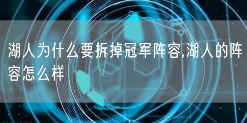 湖人为什么要拆掉冠军阵容,湖人的阵容怎么样