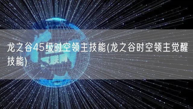 龙之谷45级时空领主技能(龙之谷时空领主觉醒技能)