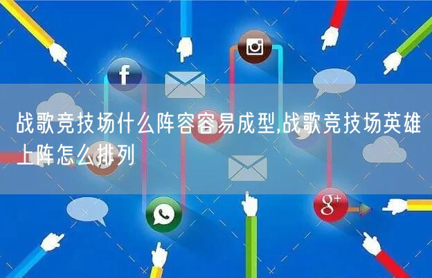 战歌竞技场什么阵容容易成型,战歌竞技场英雄上阵怎么排列