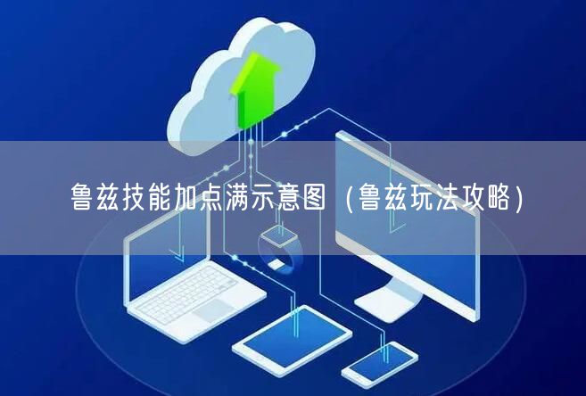 鲁兹技能加点满示意图（鲁兹玩法攻略）