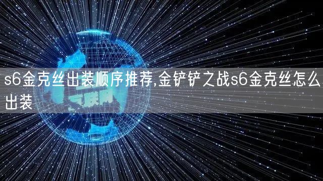 s6金克丝出装顺序推荐,金铲铲之战s6金克丝怎么出装