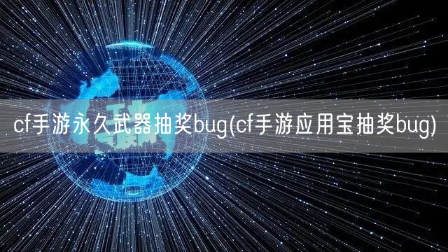 cf手游永久武器抽奖bug(cf手游应用宝抽奖bug)