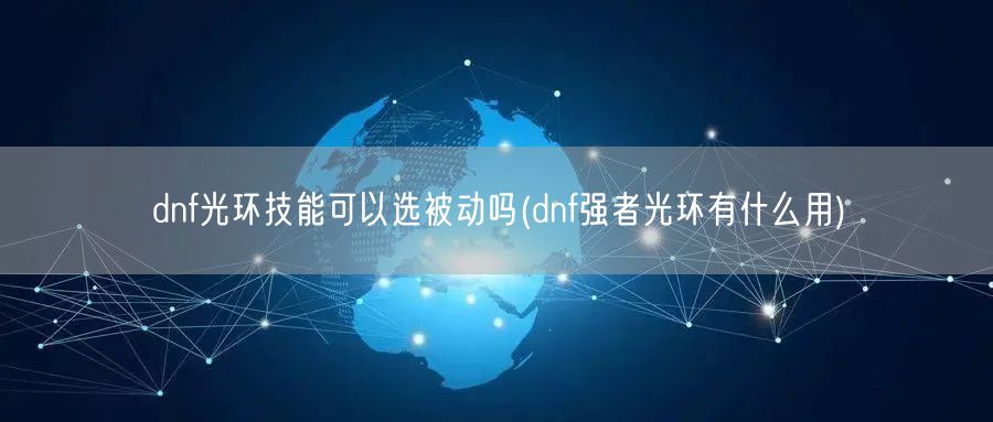 dnf光环技能可以选被动吗(dnf强者光环有什么用)