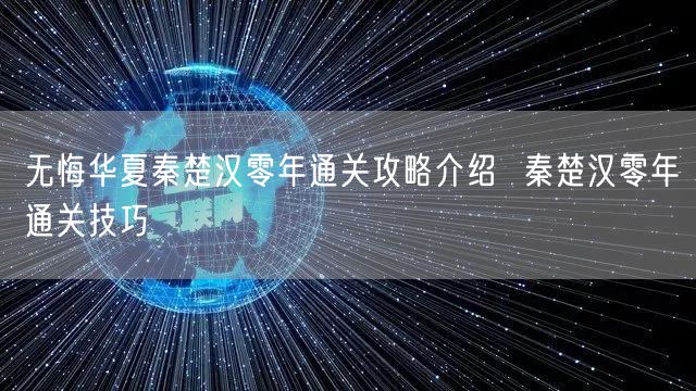 无悔华夏秦楚汉零年通关攻略介绍  秦楚汉零年通关技巧