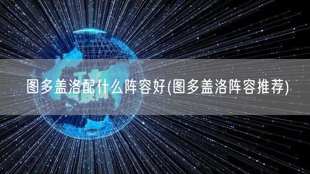 图多盖洛配什么阵容好(图多盖洛阵容推荐)